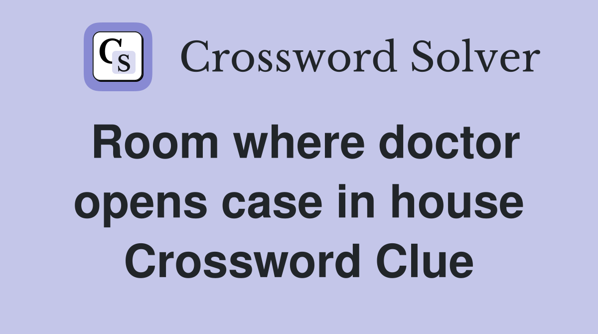 Room where doctor opens case in house Crossword Clue