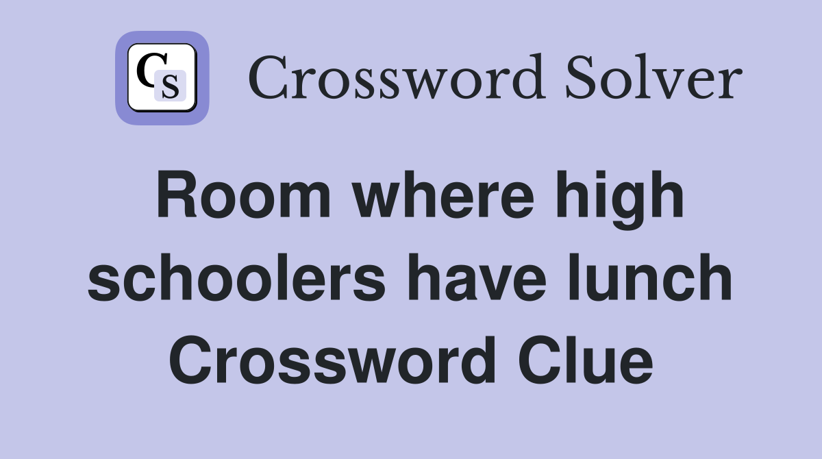 Room where high schoolers have lunch Crossword Clue