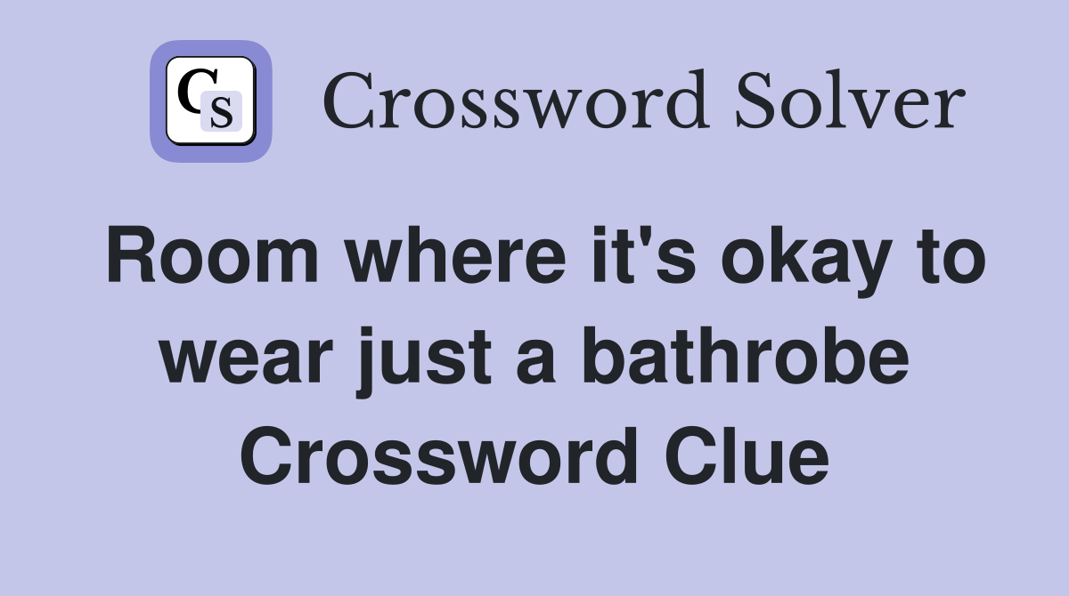 Room where it's okay to wear just a bathrobe Crossword Clue