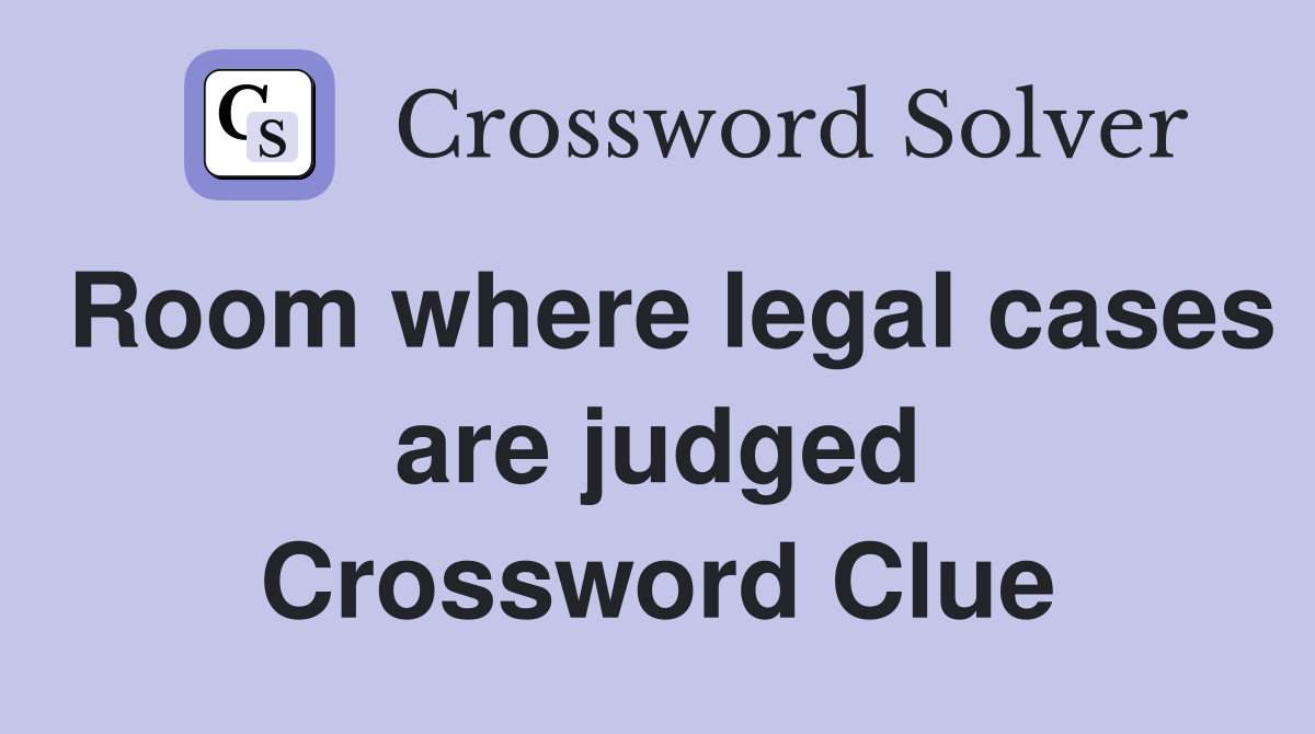 Room where legal cases are judged Crossword Clue