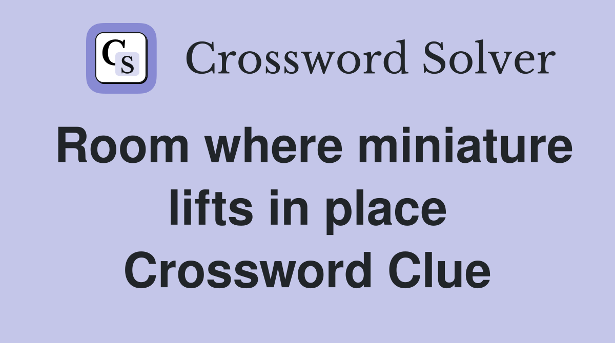 Room where miniature lifts in place Crossword Clue