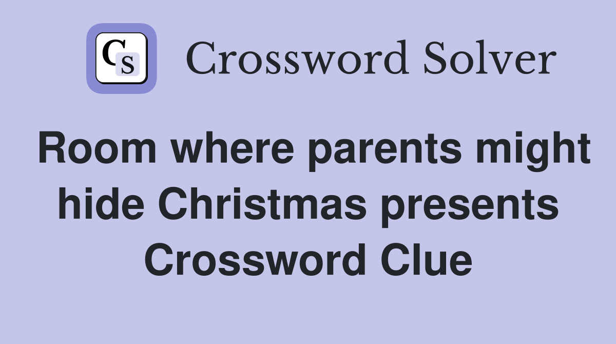 Room where parents might hide Christmas presents Crossword Clue