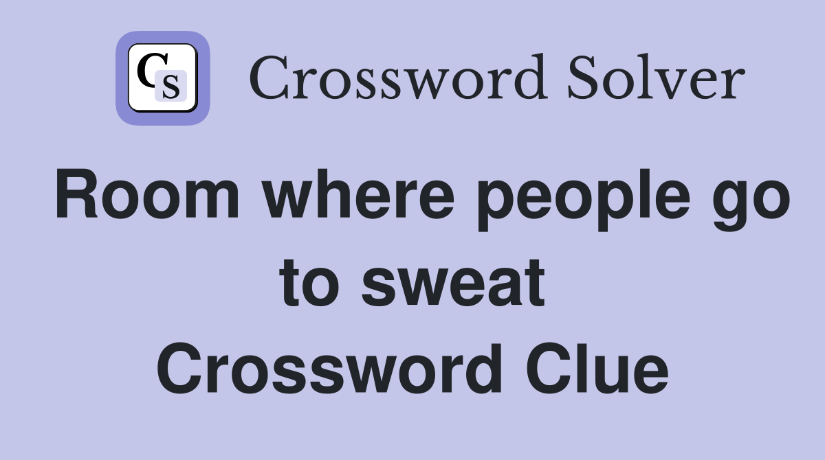 Room where people go to sweat Crossword Clue