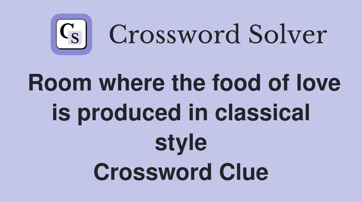 Room where the food of love is produced in classical style Crossword Clue