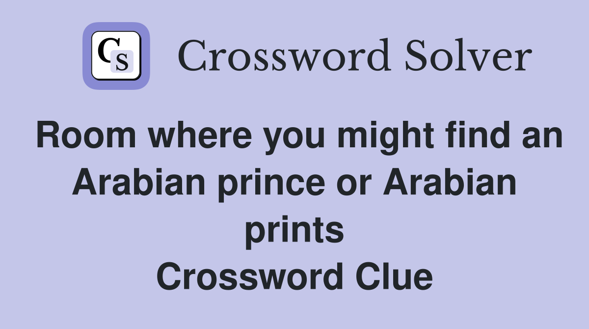 Room where you might find an Arabian prince or Arabian prints Crossword Clue