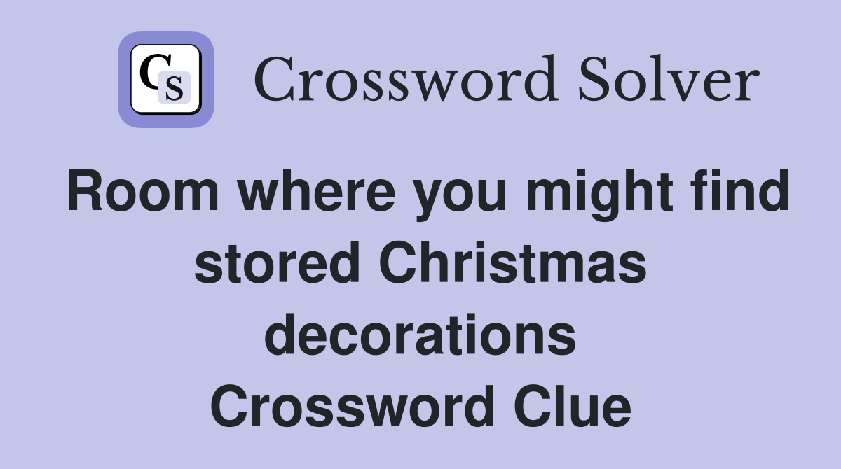Room where you might find stored Christmas decorations Crossword Clue