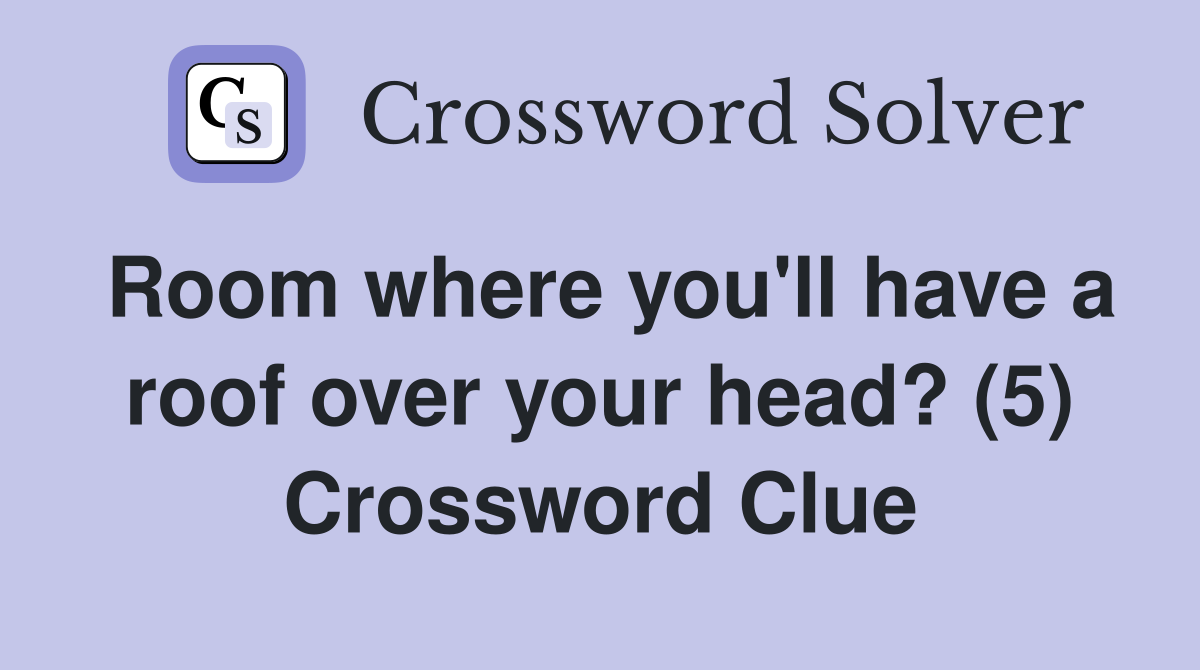 Room where you'll have a roof over your head? (5) Crossword Clue