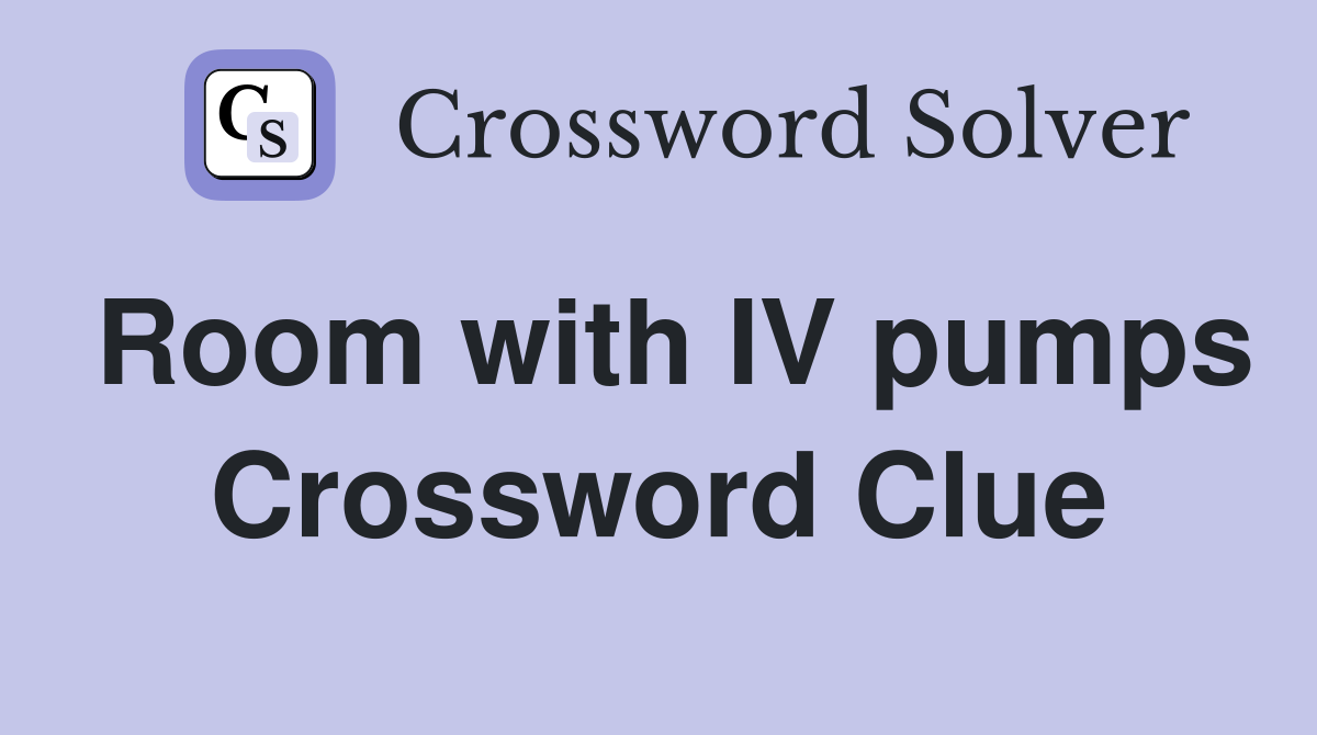 Room with IV pumps Crossword Clue