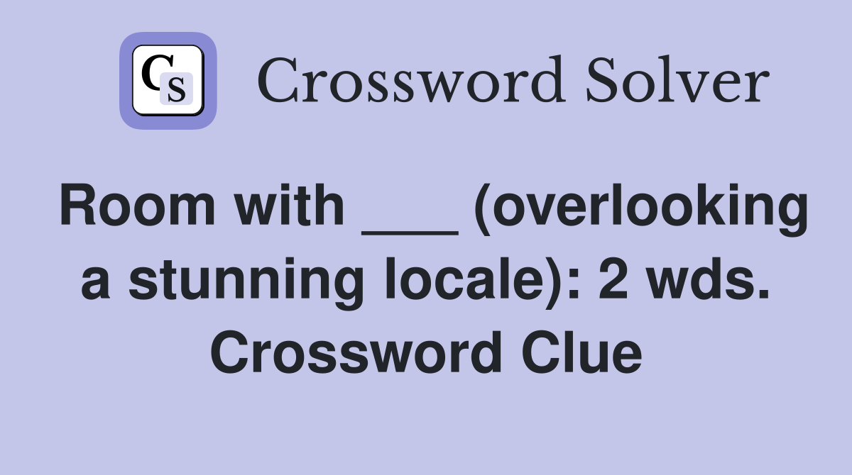 Room with ___ (overlooking a stunning locale): 2 wds. Crossword Clue
