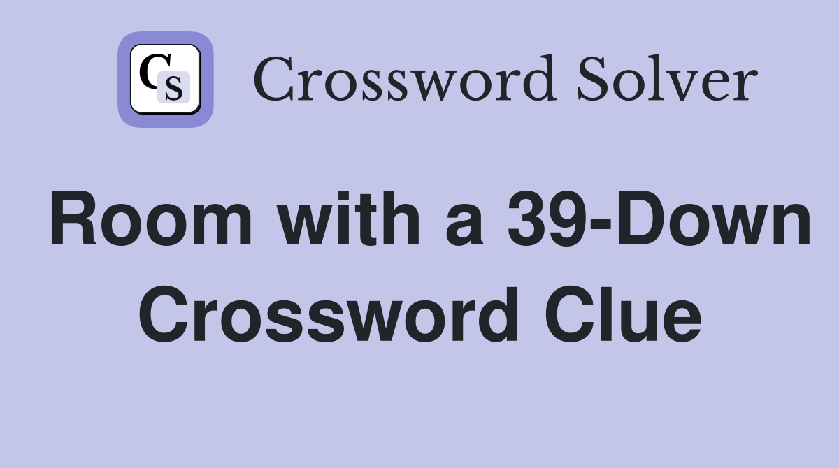 Room with a 39-Down Crossword Clue