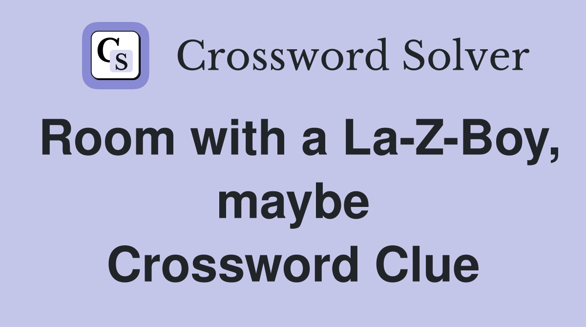 Room with a La-Z-Boy, maybe Crossword Clue