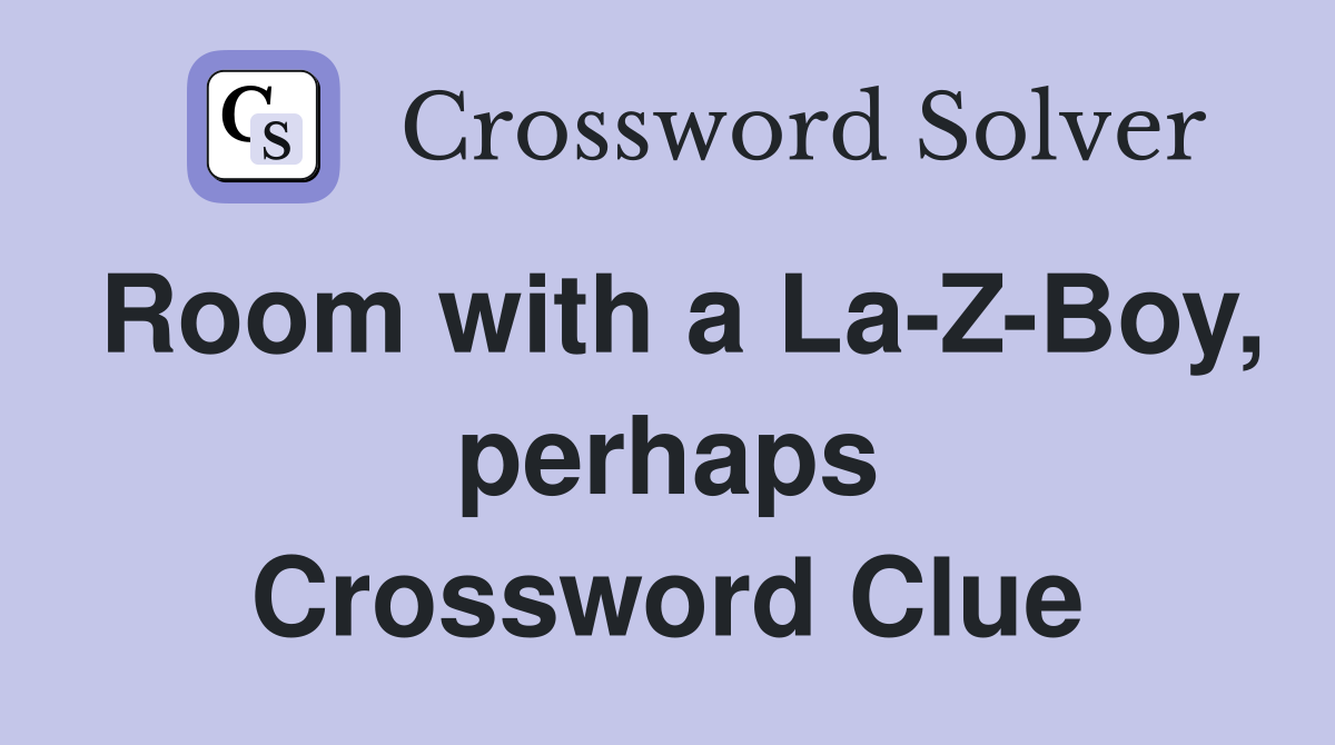 Room with a La-Z-Boy, perhaps Crossword Clue