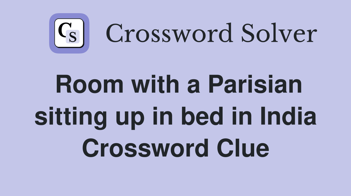 Room with a Parisian sitting up in bed in India Crossword Clue