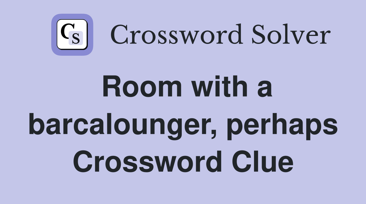 Room with a barcalounger, perhaps Crossword Clue