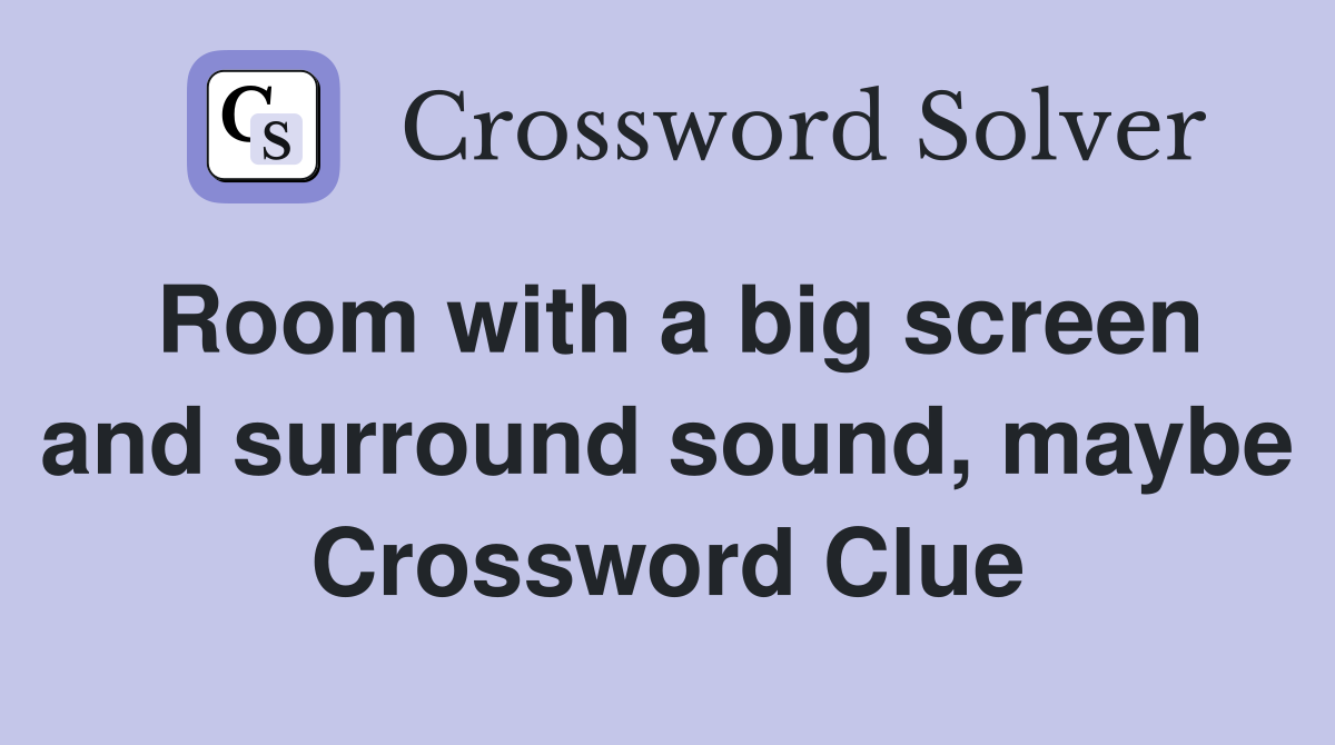 Room with a big screen and surround sound, maybe Crossword Clue