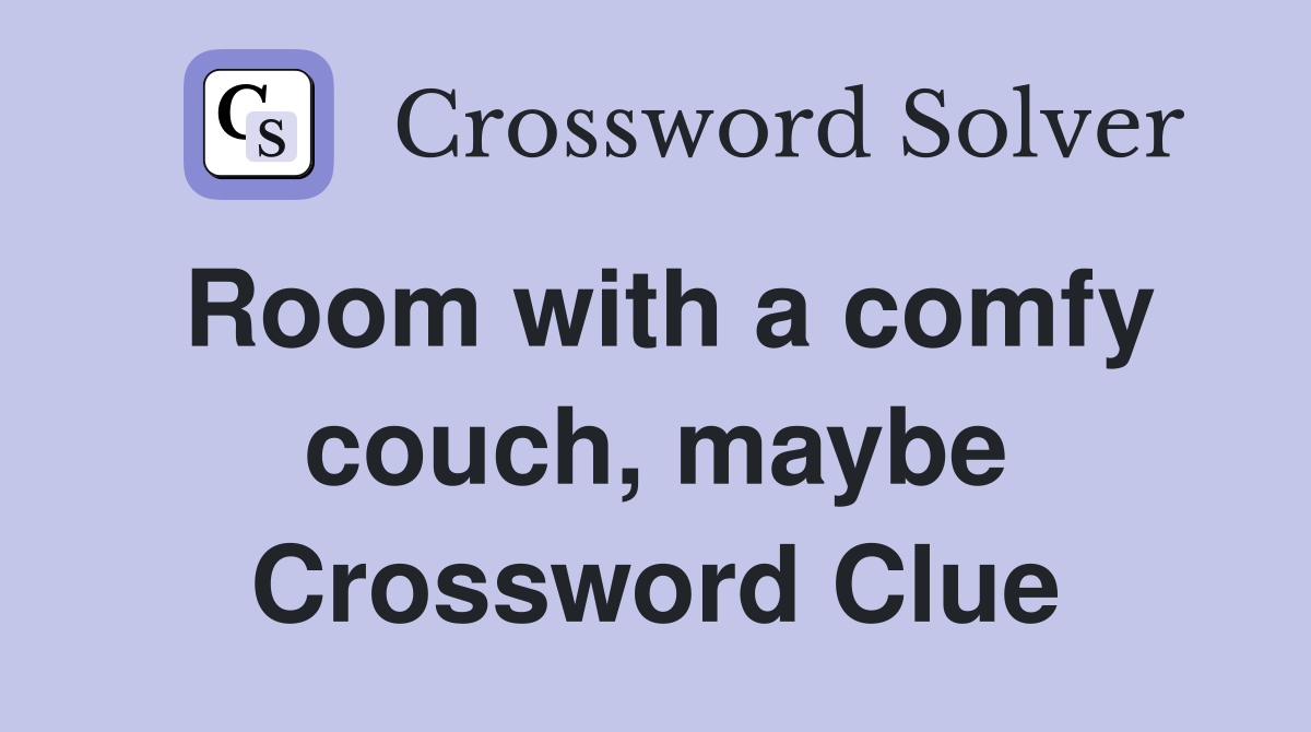Room with a comfy couch, maybe Crossword Clue
