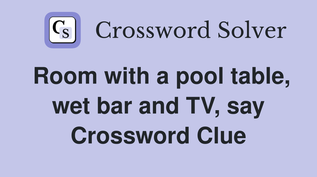 Room with a pool table, wet bar and TV, say Crossword Clue