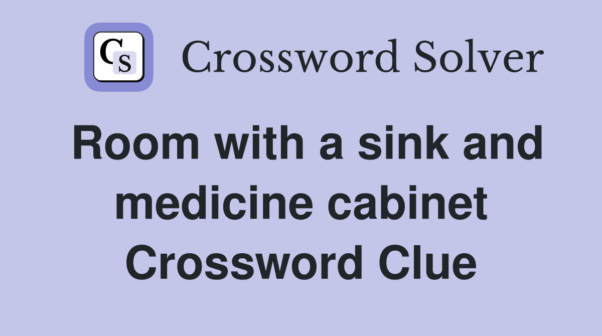 Room with a sink and medicine cabinet Crossword Clue
