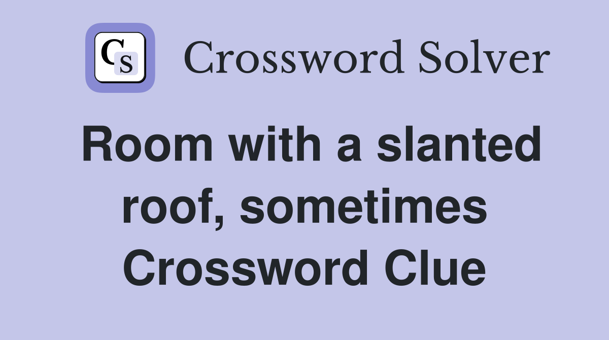 Room with a slanted roof, sometimes Crossword Clue