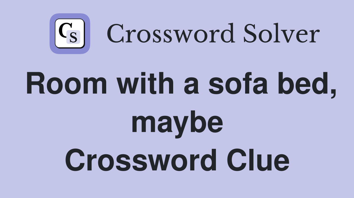 Room with a sofa bed, maybe Crossword Clue