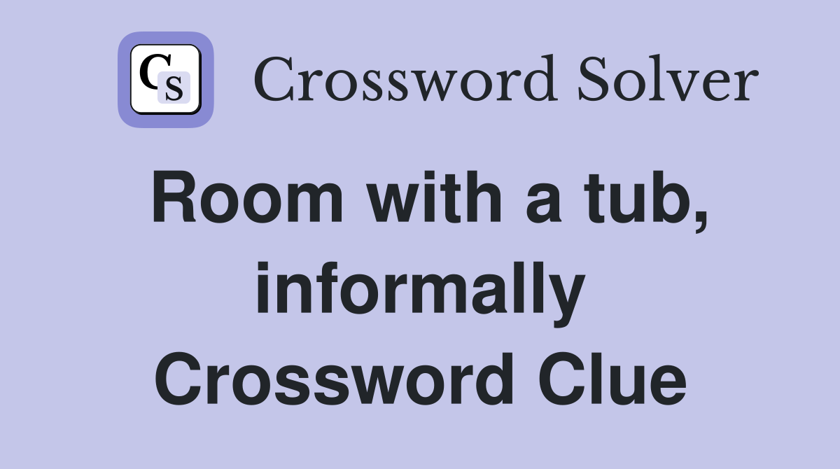 Room with a tub, informally Crossword Clue