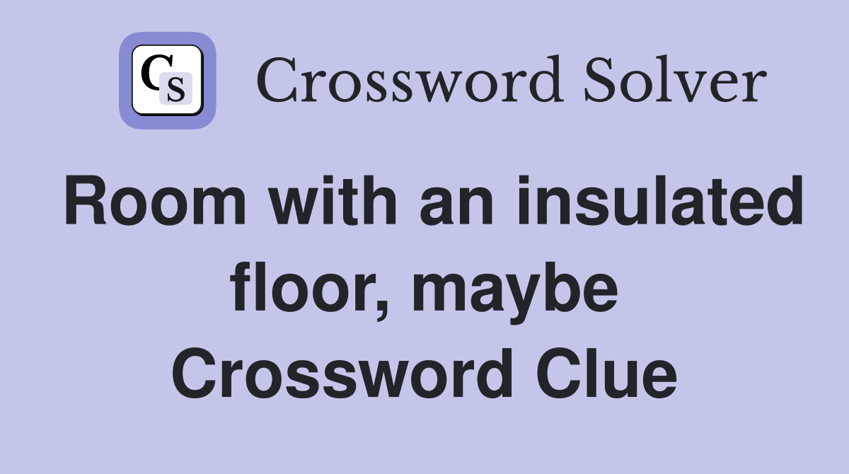 Room with an insulated floor, maybe Crossword Clue