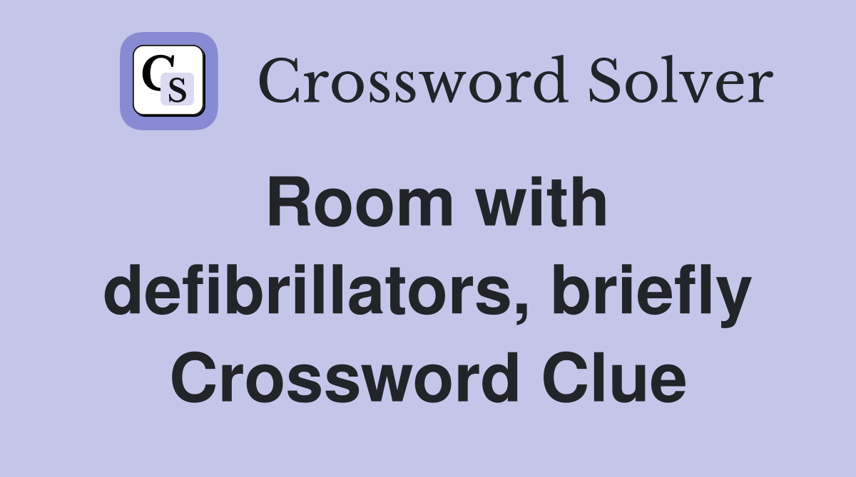 Room with defibrillators, briefly Crossword Clue