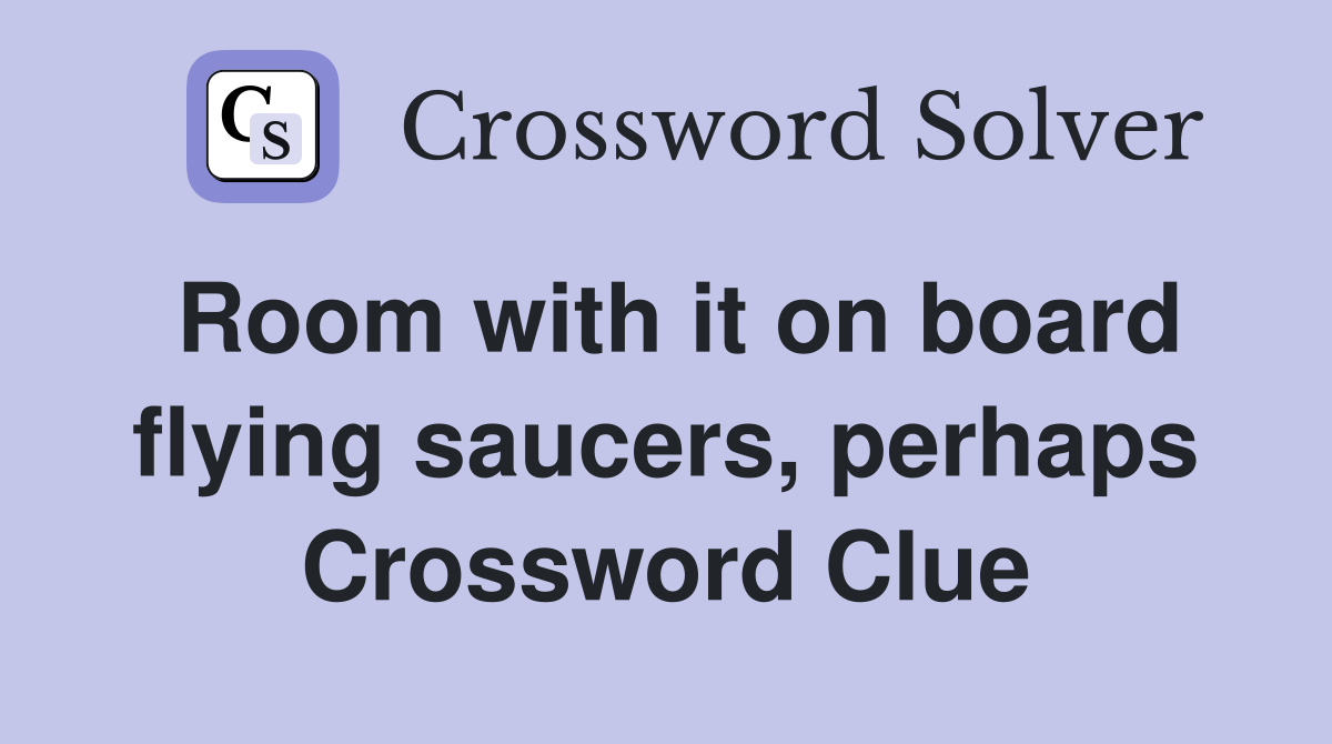 Room with it on board flying saucers, perhaps Crossword Clue