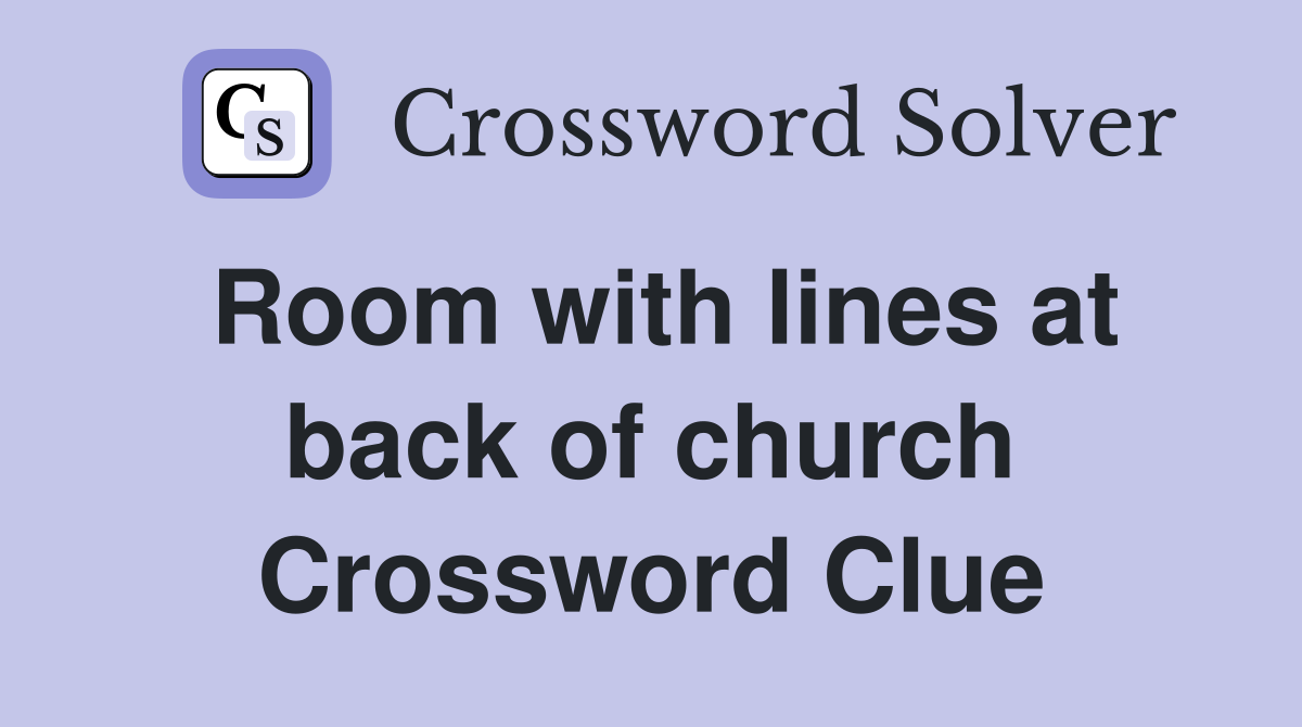 Room with lines at back of church Crossword Clue
