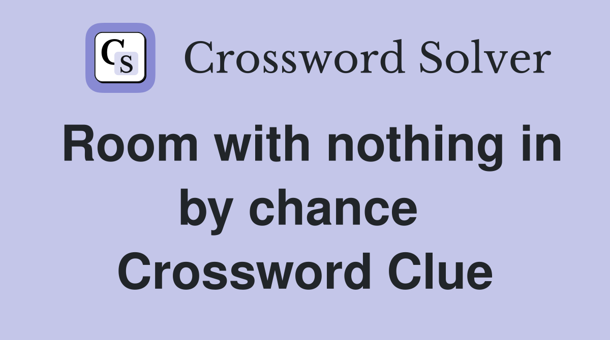 Room with nothing in by chance  Crossword Clue