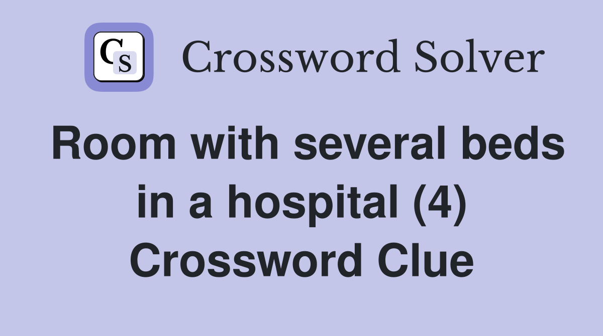 Room with several beds in a hospital (4) Crossword Clue