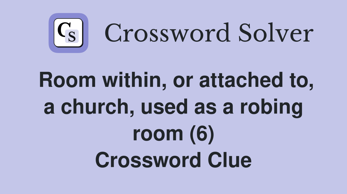 Room within, or attached to, a church, used as a robing room (6) Crossword Clue