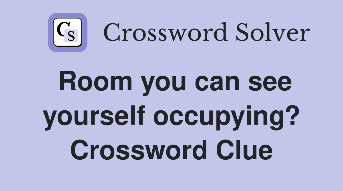 Room you can see yourself occupying? Crossword Clue
