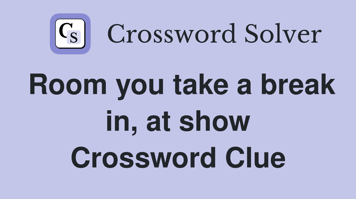 Room you take a break in, at show Crossword Clue