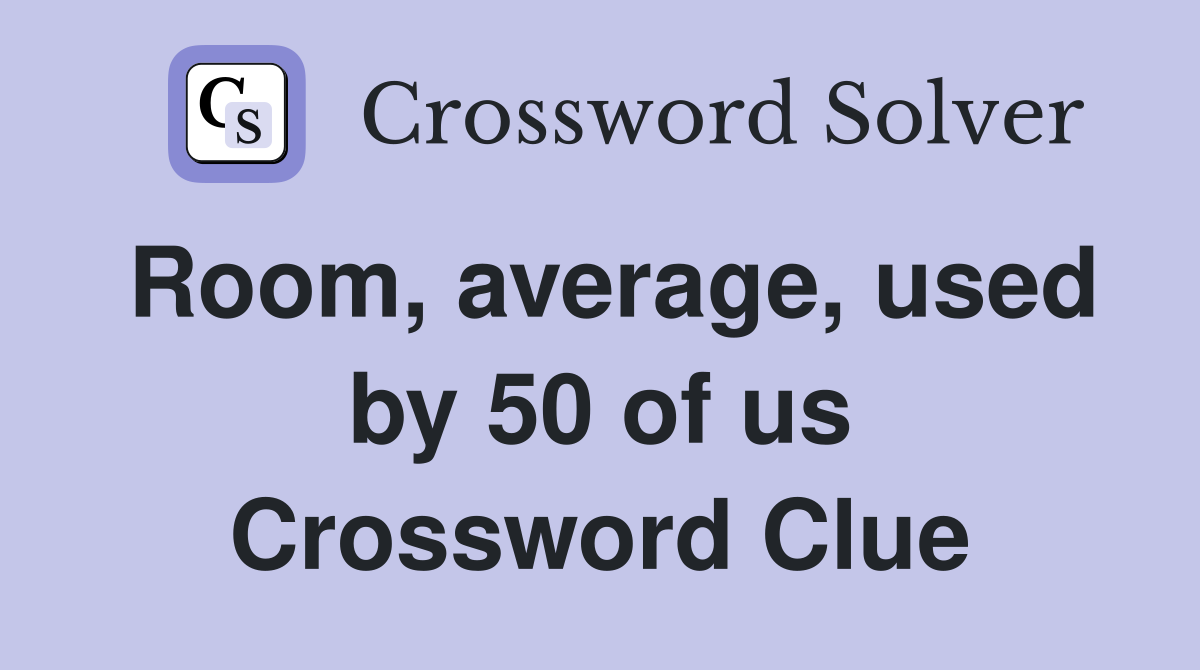 Room, average, used by 50 of us Crossword Clue