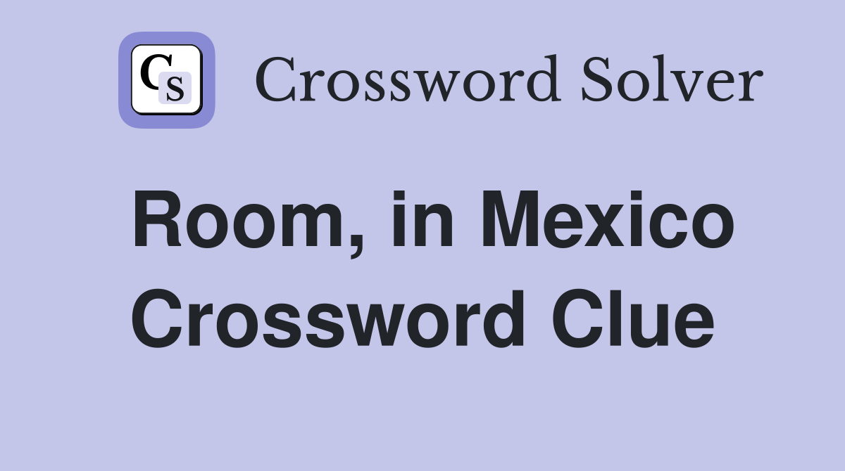 Room, in Mexico Crossword Clue