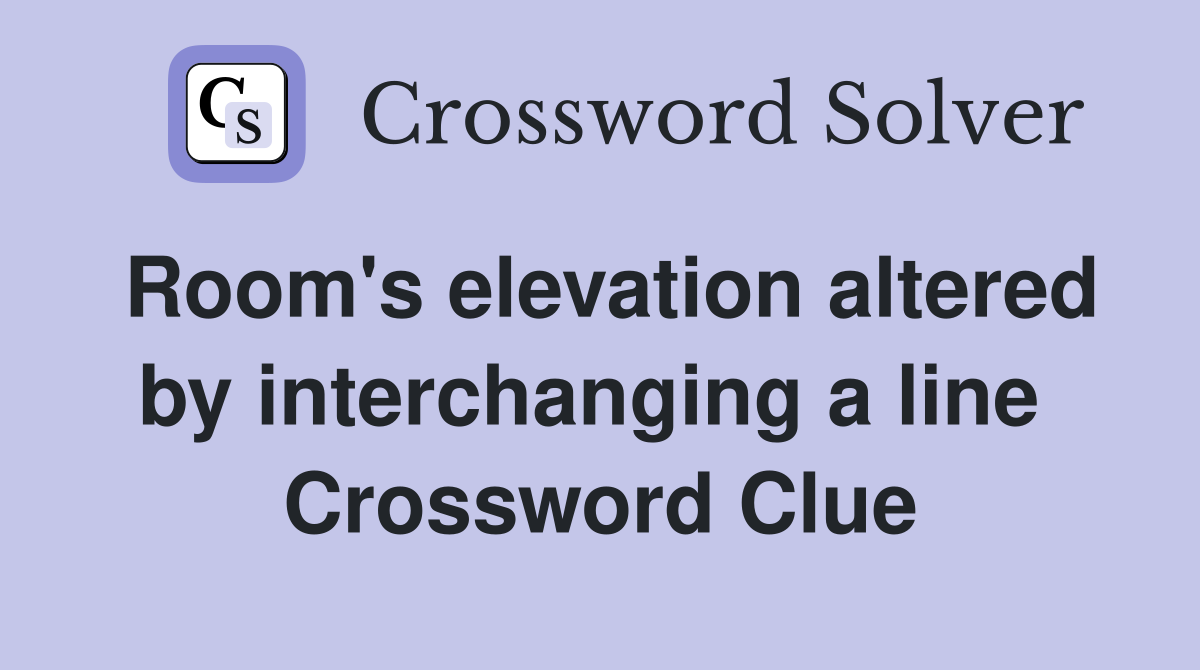 Room's elevation altered by interchanging a line  Crossword Clue