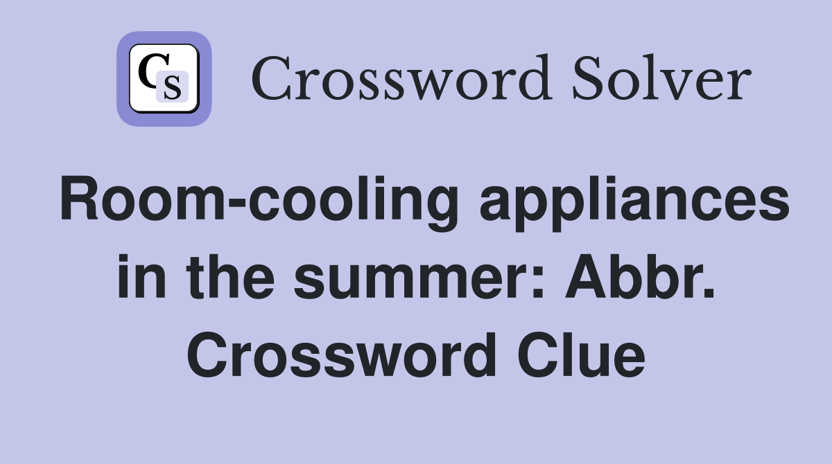 Room-cooling appliances in the summer: Abbr. Crossword Clue