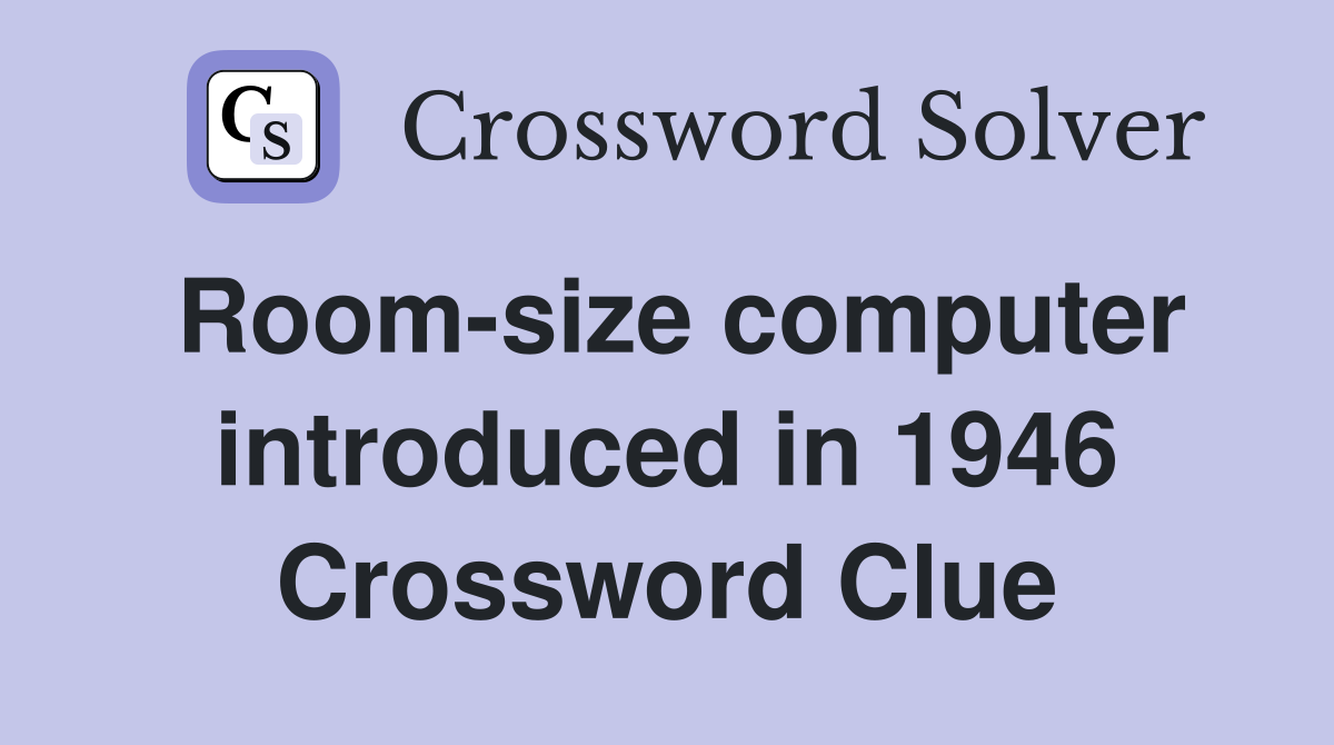 Room-size computer introduced in 1946 Crossword Clue