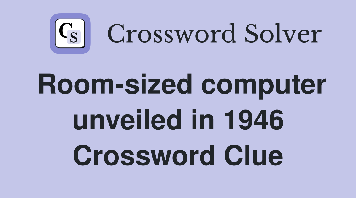 Room-sized computer unveiled in 1946 Crossword Clue