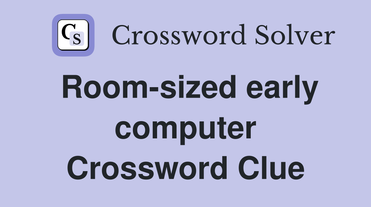 Room-sized early computer Crossword Clue