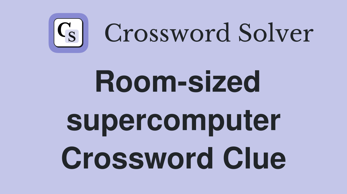 Room-sized supercomputer Crossword Clue