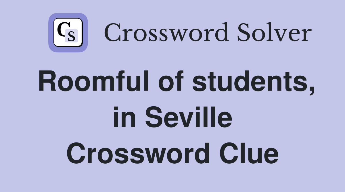 Roomful of students, in Seville Crossword Clue