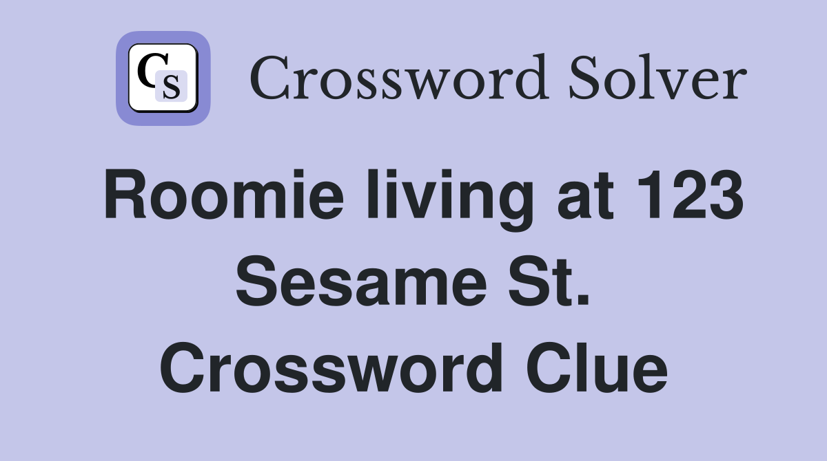 Roomie living at 123 Sesame St. Crossword Clue