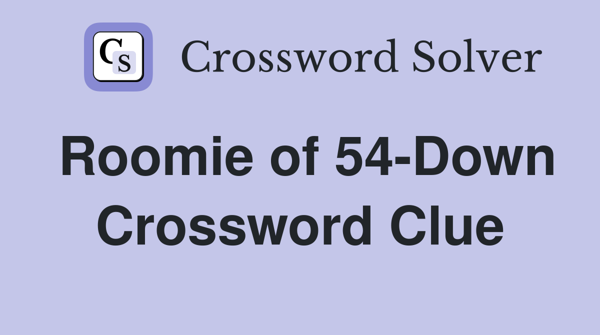 Roomie of 54-Down Crossword Clue