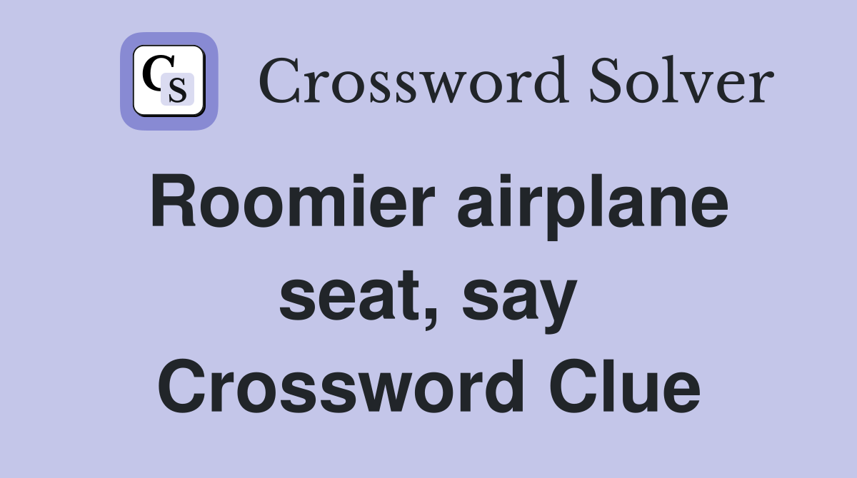 Roomier airplane seat, say Crossword Clue