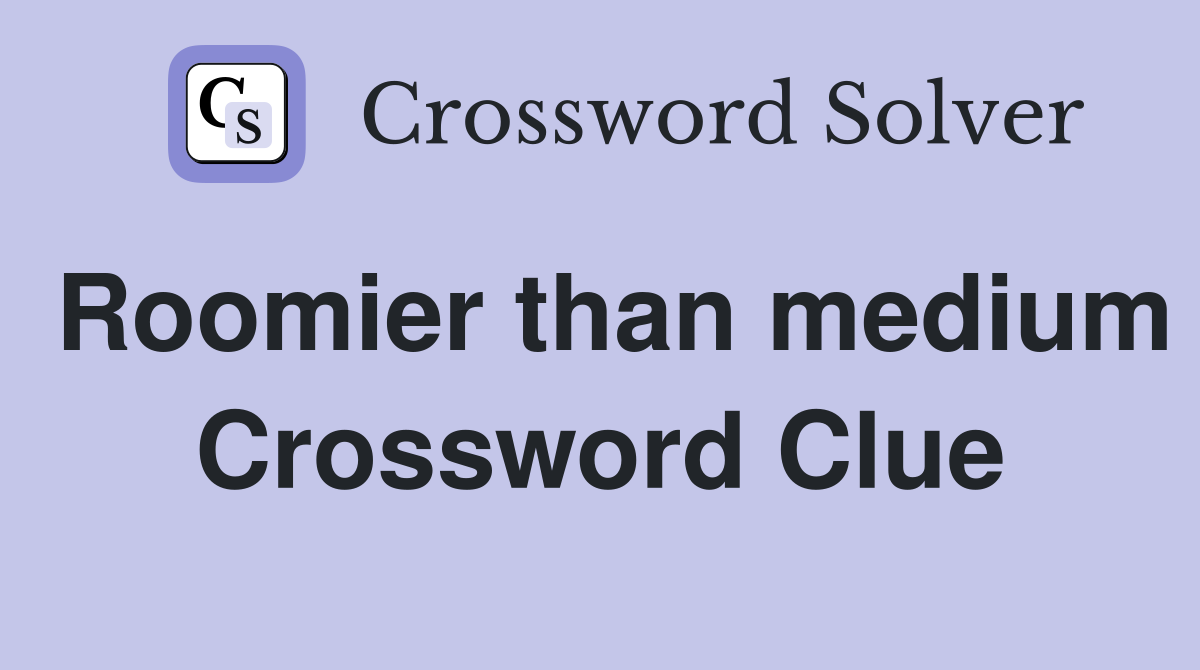 Roomier than medium Crossword Clue