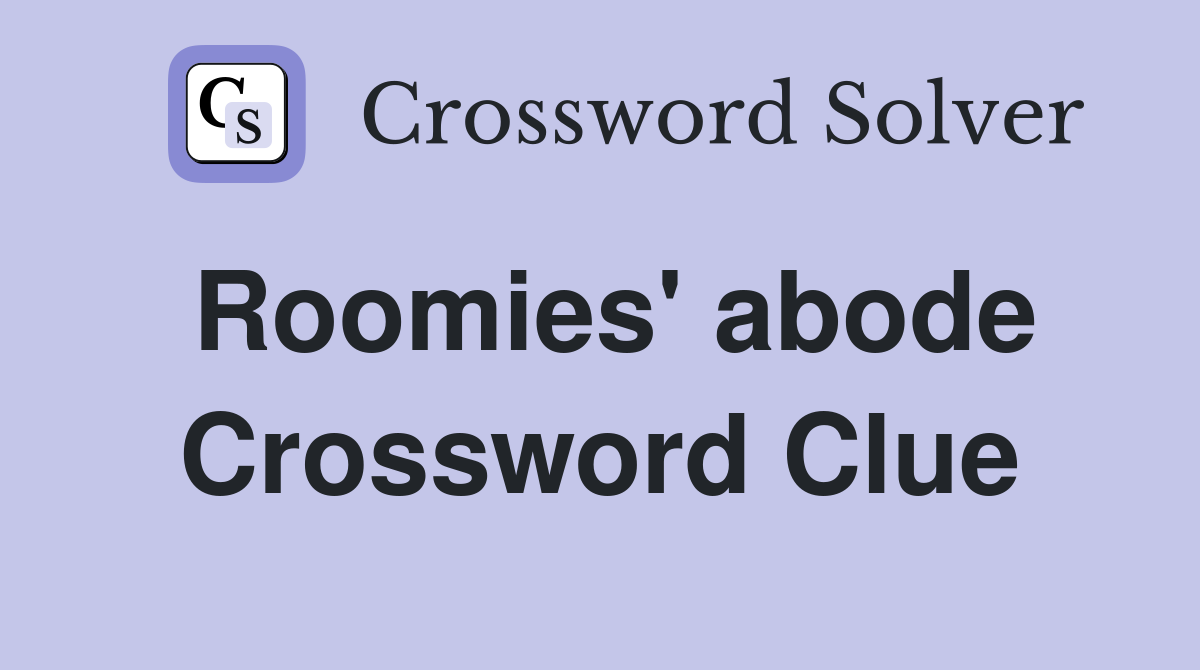 Roomies' abode Crossword Clue