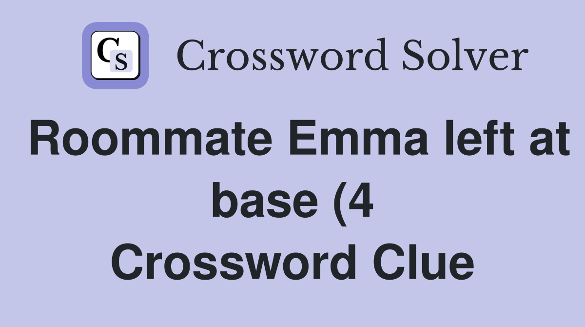 Roommate Emma left at base (4) Crossword Clue Answers Crossword Solver Roommate Emma left at base (4) Crossword Clue Answers Crossword Solver