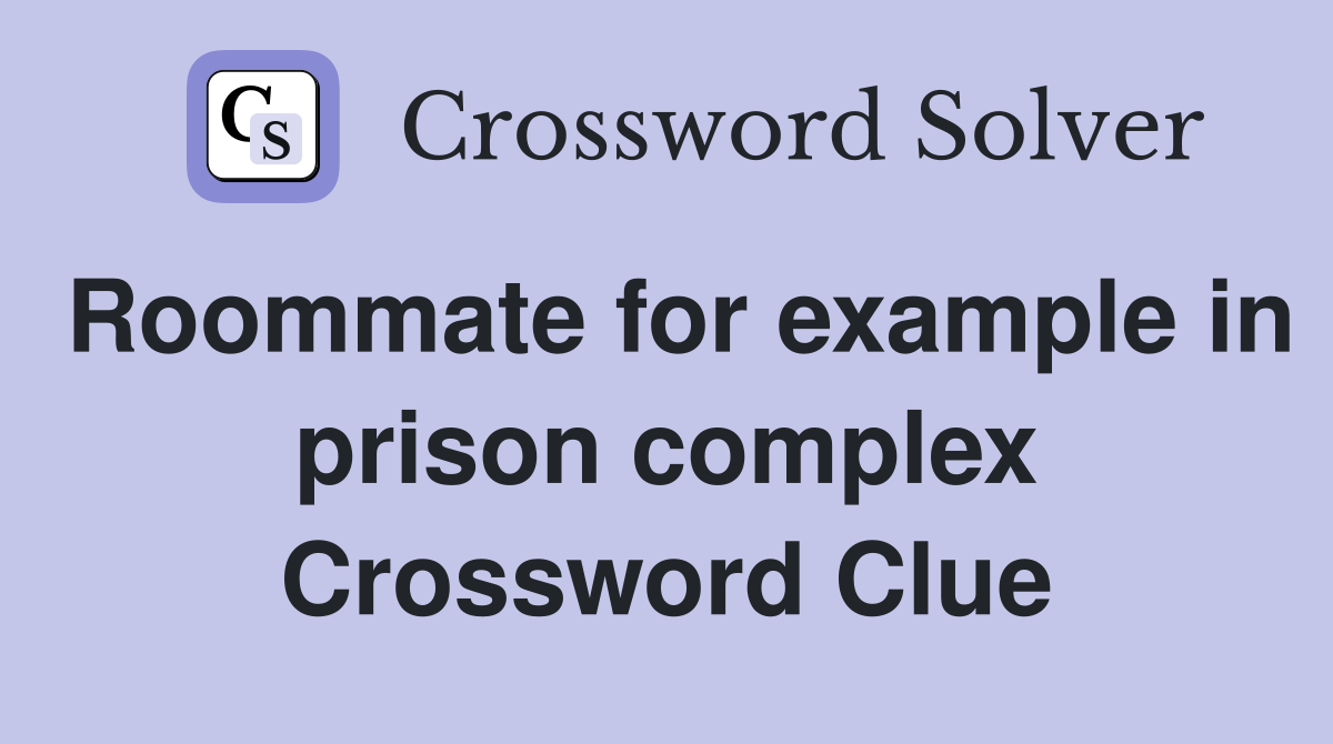 Roommate for example in prison complex Crossword Clue
